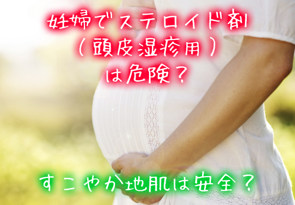 妊婦でステロイド剤（頭皮湿疹用）は危険？すこやか地肌は安全？.jpg