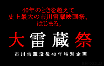 大雷蔵祭タイトル　40年のときを超えて史上最大の市川雷蔵映画祭、はじまる。　大雷蔵祭　市川雷蔵没後40年特別企画