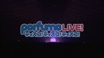 Perfume LIVE@代々木第一体育館 ディスコ！ディスコ！ディスコ！